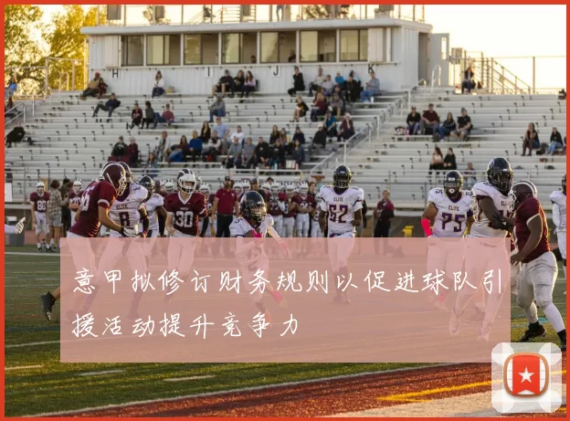 意甲拟修订财务规则以促进球队引援活动提升竞争力